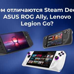 Чем отличаются Steam Deck, ASUS ROG Ally, Lenovo Legion Go?